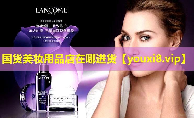 国货美妆用品店在哪进货