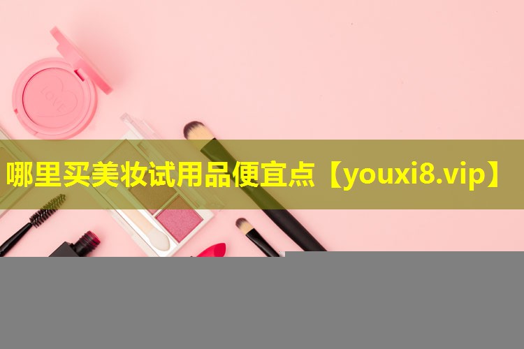 哪里买美妆试用品便宜点