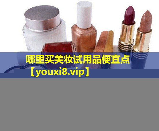 哪里买美妆试用品便宜点