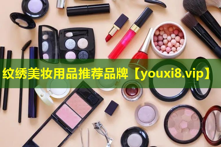 纹绣美妆用品推荐品牌